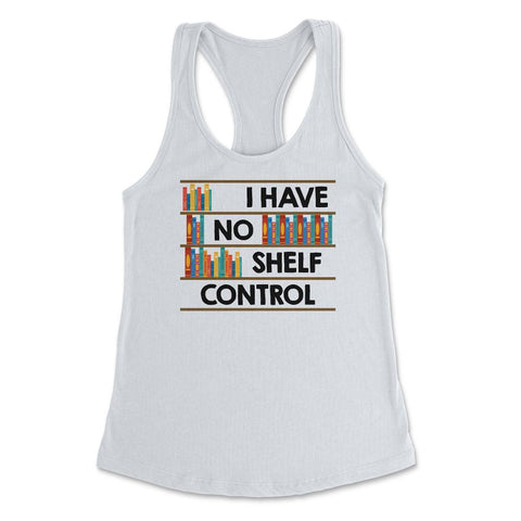 Funny Book Lover I Have No Shelf Control Reading Bookworm graphic - White