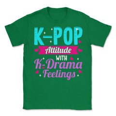K pop Attitude with K Drama feelings product Unisex T-Shirt - Green