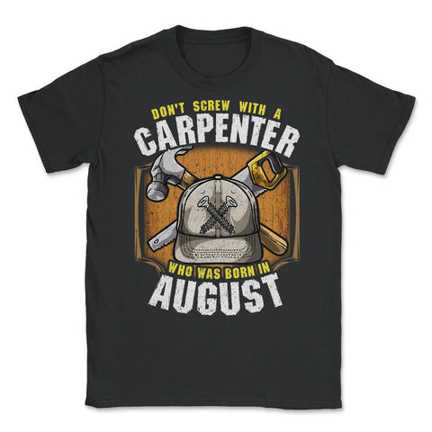 Don't Screw with A Carpenter Who Was Born in August graphic Unisex - Black
