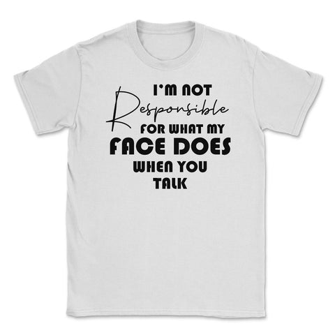 Funny Not Responsible For What My Face Does Sarcastic Humor print - White