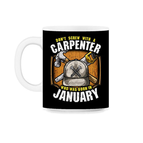 Don't Screw with A Carpenter Who Was Born in January product 11oz Mug - Black on White