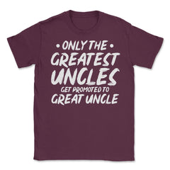 Funny Only The Greatest Uncles Get Promoted To Great Uncle print - Maroon