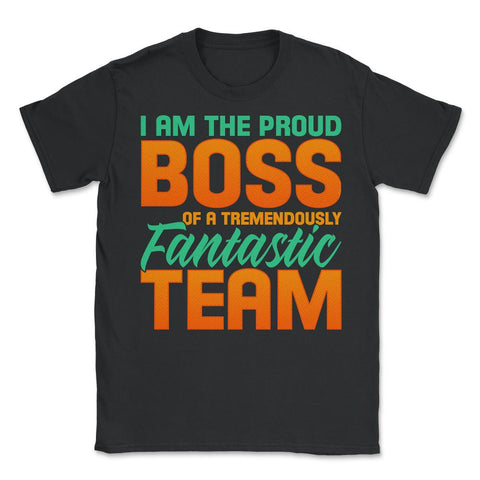 I Am The Proud Boss Of A Tremendously Fantastic Team design - Unisex T-Shirt - Black