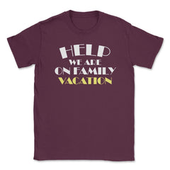 Funny Help We Are On Family Vacation Reunion Gathering graphic Unisex - Maroon