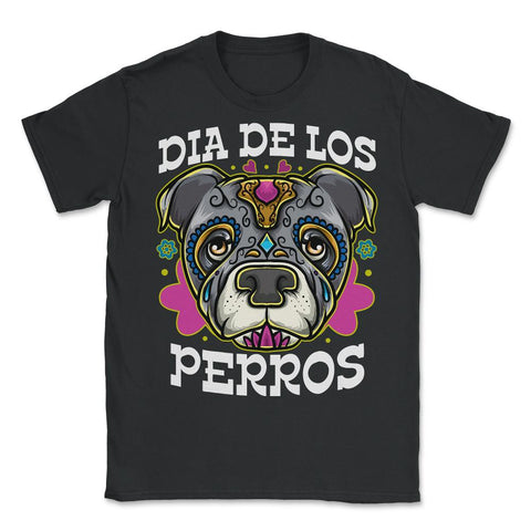 Dia De Los Perros Quote Sugar Skull Pitbull Dog Lover graphic - Unisex T-Shirt - Black