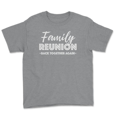 Family Reunion Gathering Parties Back Together Again graphic Youth Tee - Grey Heather