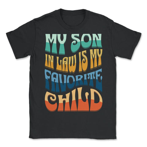 My Son In Law Is My Favorite Child Groovy Retro Vintage print - Unisex T-Shirt - Black