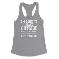 Funny Outstanding I'm Going To Stand Outside Sarcastic Gag graphic - Heather Grey