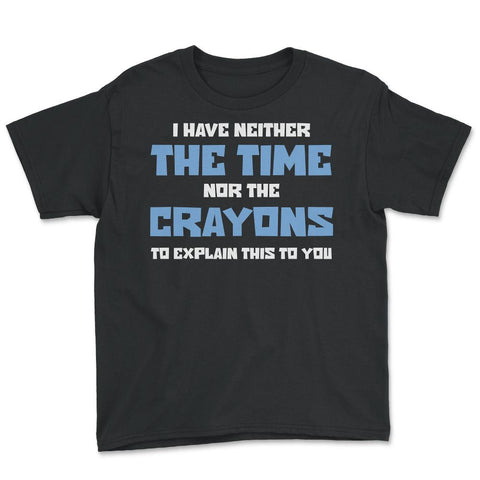 Funny I Have Neither The Time Nor Crayons To Explain Sarcasm design - Black