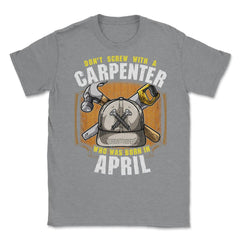 Don't Screw with A Carpenter Who Was Born in April design Unisex - Grey Heather