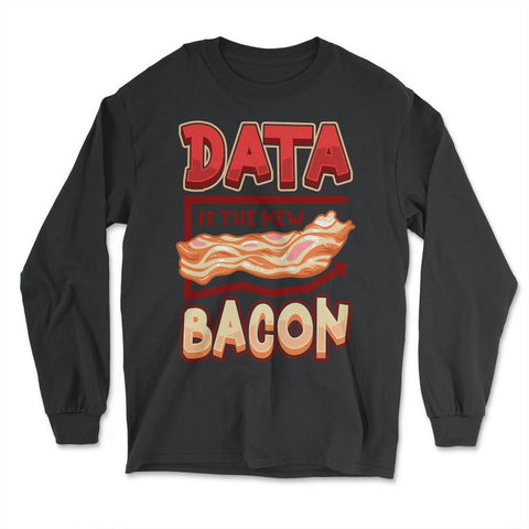 Data Is the New Bacon Funny Data Scientists & Data Analysis product - Long Sleeve T-Shirt - Black