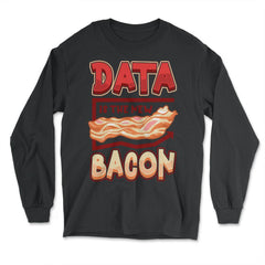 Data Is the New Bacon Funny Data Scientists & Data Analysis product - Long Sleeve T-Shirt - Black