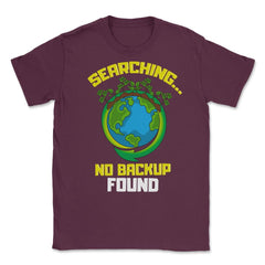 Planet Earth has No Backup Gift for Earth Day graphic Unisex T-Shirt - Maroon