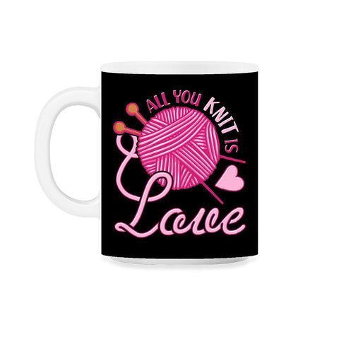 All You Knit Is Love Funny Knitting Meme Pun print 11oz Mug
