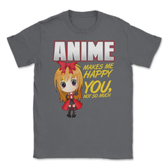 Anime Makes Me Happy You, not so much Gifts design Unisex T-Shirt - Smoke Grey