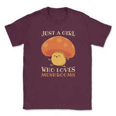 Just a Girl Who Loves Mushrooms Hilarious Happy Character product - Maroon