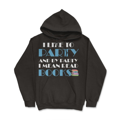 Funny I Like To Party I Mean Read Books Bookworm Reading print Hoodie - Black