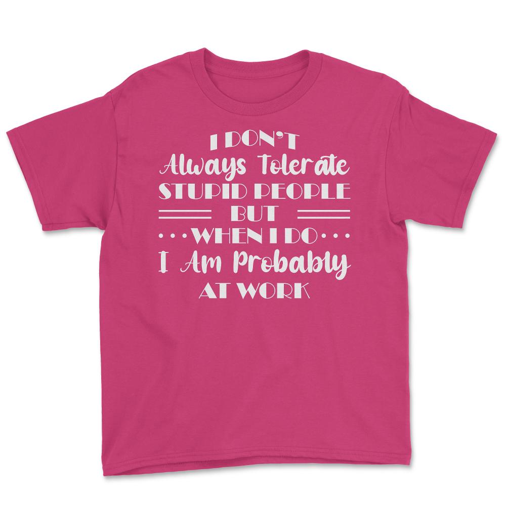 Funny I Don't Always Tolerate Stupid People Coworker Sarcasm print - Heliconia