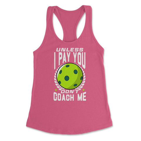 Pickleball Unless I Pay You Don’t Coach Me Funny print Women's - Hot Pink