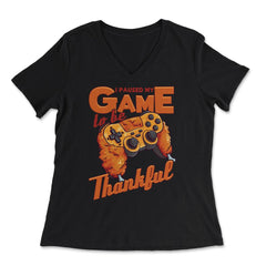 I Paused My Game to be Thankful Video Gamer Thanksgiving design - Women's V-Neck Tee - Black