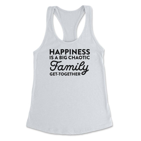 Funny Happiness Is A Big Chaotic Family Get Together Reunion print - White