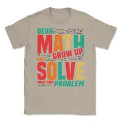 Dear Math Grow Up and Solve Your Own Problem Funny Math print Unisex - Cream