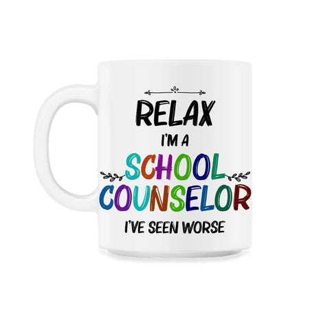 Funny Relax I'm A School Counselor I've Seen Worse Humor print 11oz