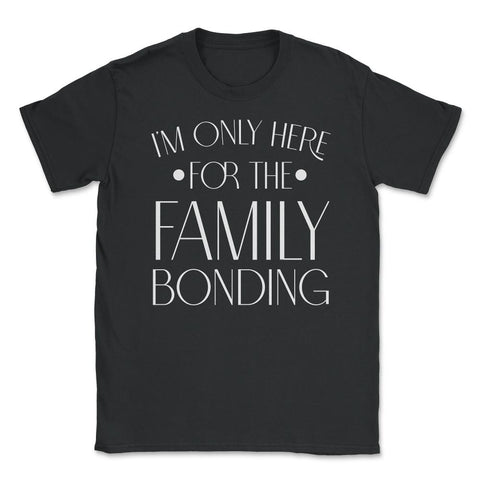 Family Reunion Gathering I'm Only Here For The Bonding product Unisex - Black