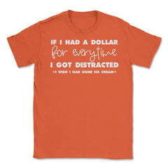 Funny If I Had A Dollar For Every Time I Got Distracted Gag graphic - Orange