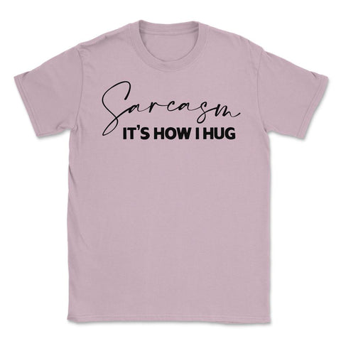 Funny Sarcasm It's How I Hug Trendy Sarcastic Humor product Unisex - Light Pink