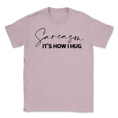 Funny Sarcasm It's How I Hug Trendy Sarcastic Humor product Unisex - Light Pink