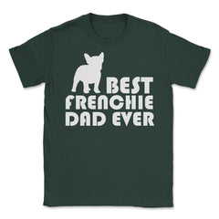 Funny French Bulldog Best Frenchie Dad Ever Dog Lover print Unisex - Forest Green