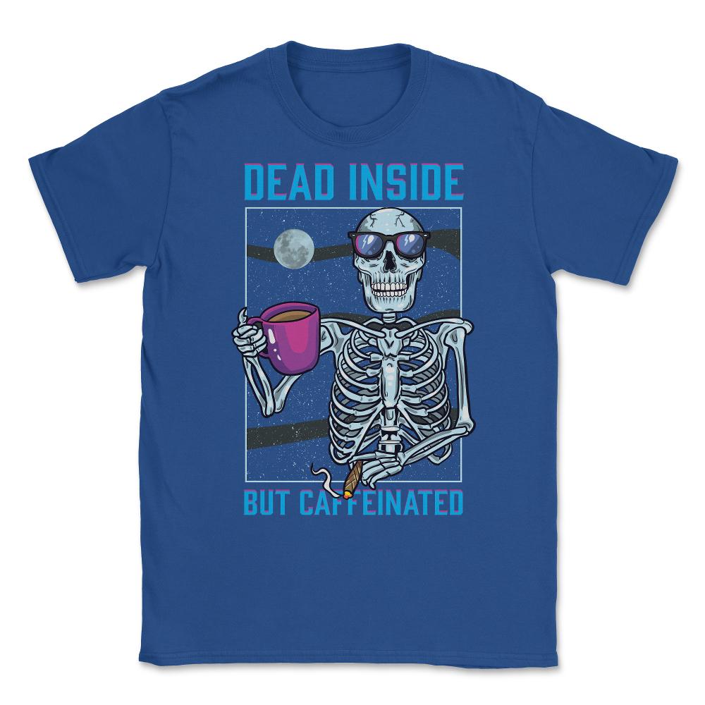 Dead Inside But Caffeinated Funny Skeleton Dude graphic Unisex T-Shirt - Royal Blue
