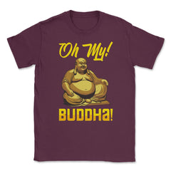 Oh My! Buddha! Buddhist Lover Meditation & Mindfulness graphic Unisex - Maroon