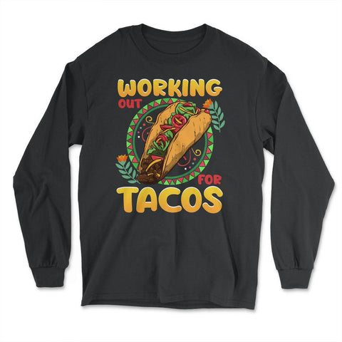 Working Out for Tacos Hilarious Cinco de Mayo graphic - Long Sleeve T-Shirt - Black