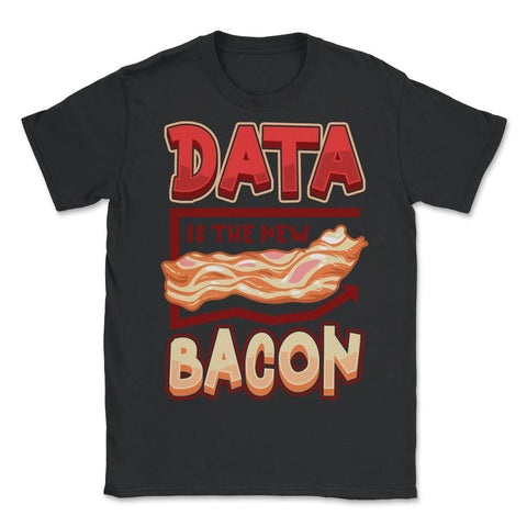 Data Is the New Bacon Funny Data Scientists & Data Analysis product - Unisex T-Shirt - Black