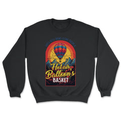 Life’s Best Views Come from a Hot Air Balloon’s Basket design - Unisex Sweatshirt - Black