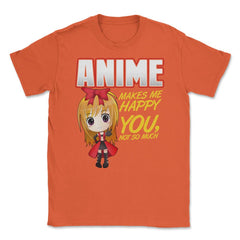Anime Makes Me Happy You, not so much Gifts design Unisex T-Shirt - Orange