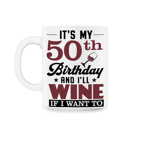 Funny It's My 50th Birthday I'll Party If I Want To Humor design 11oz