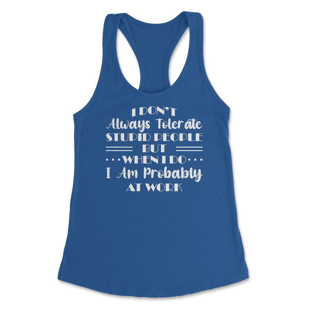 Funny I Don't Always Tolerate Stupid People Coworker Sarcasm print - Royal