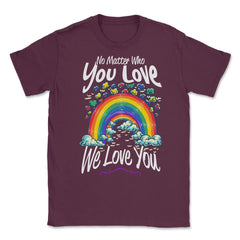 No Matter Who You Love We Love You LGBT Parents Pride design Unisex - Maroon