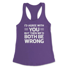 Funny I'd Agree With You But We'd Both Be Wrong Sarcastic product - Purple