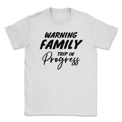 Funny Warning Family Trip In Progress Reunion Vacation product Unisex - White