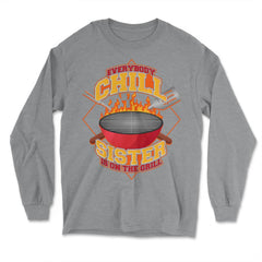 Everybody Chill Sister is On The Grill Quote Sister Grill print - Long Sleeve T-Shirt - Grey Heather