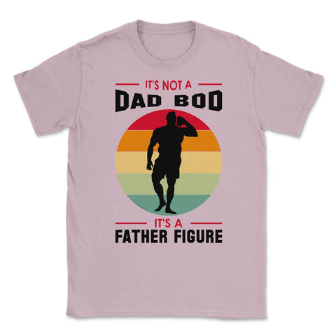 It's not a Dad Bod is a Father Figure print Unisex T-Shirt - Light Pink