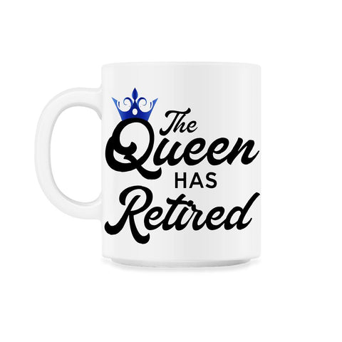 Funny Retirement Humor The Queen Has Retired Retiree Gag print 11oz
