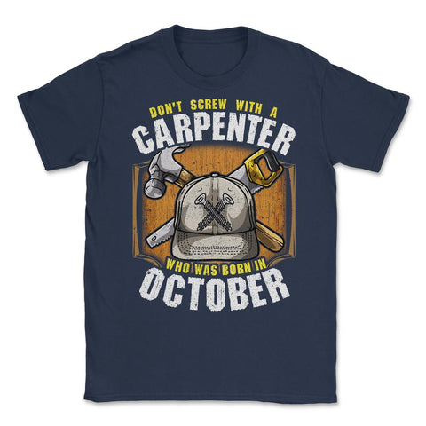 Don't Screw with A Carpenter Who Was Born in October graphic Unisex - Navy