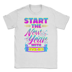 Start the New Year with Me T-Shirt Unisex T-Shirt - White