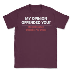 Funny My Opinion Offended You Sarcastic Coworker Humor print Unisex - Maroon