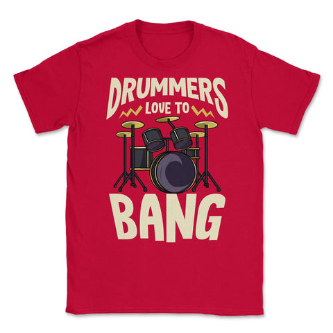 Drummers Love To Bang Funny Humor Gift design Unisex T-Shirt